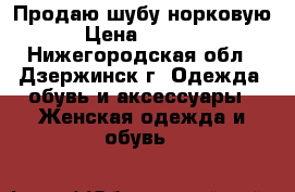 Продаю шубу норковую  › Цена ­ 25 000 - Нижегородская обл., Дзержинск г. Одежда, обувь и аксессуары » Женская одежда и обувь   